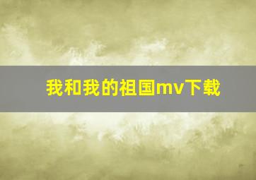 我和我的祖国mv下载