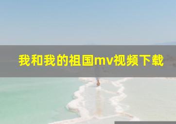 我和我的祖国mv视频下载