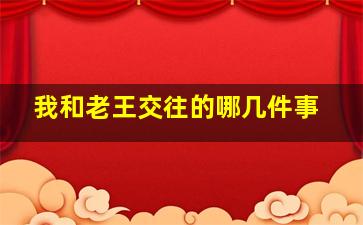 我和老王交往的哪几件事