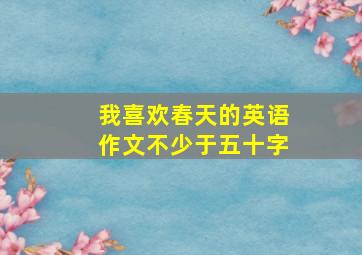 我喜欢春天的英语作文不少于五十字