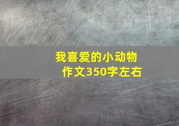 我喜爱的小动物作文350字左右