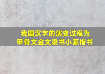 我国汉字的演变过程为甲骨文金文隶书小篆楷书