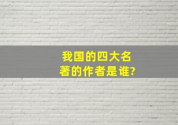 我国的四大名著的作者是谁?