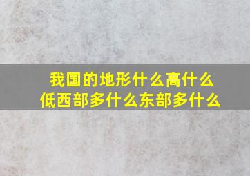 我国的地形什么高什么低西部多什么东部多什么