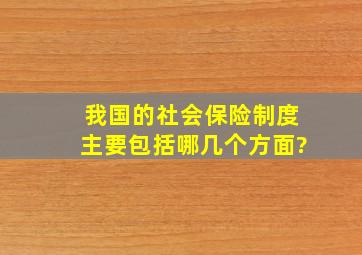 我国的社会保险制度主要包括哪几个方面?