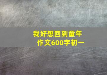 我好想回到童年作文600字初一