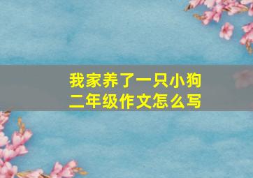 我家养了一只小狗二年级作文怎么写