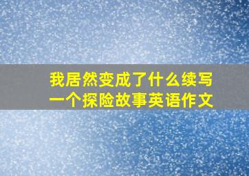 我居然变成了什么续写一个探险故事英语作文