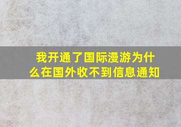 我开通了国际漫游为什么在国外收不到信息通知