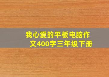 我心爱的平板电脑作文400字三年级下册