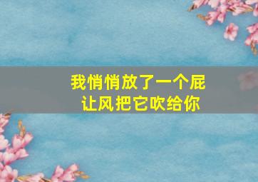 我悄悄放了一个屁 让风把它吹给你