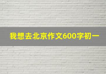 我想去北京作文600字初一