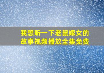 我想听一下老鼠嫁女的故事视频播放全集免费