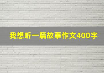 我想听一篇故事作文400字