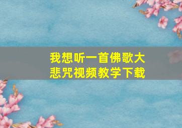 我想听一首佛歌大悲咒视频教学下载