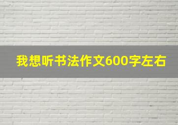 我想听书法作文600字左右