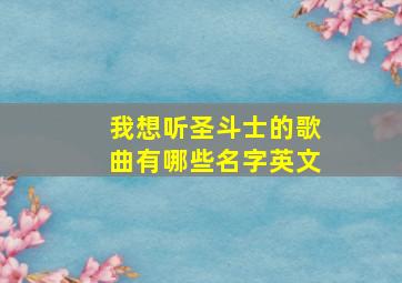 我想听圣斗士的歌曲有哪些名字英文