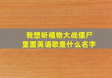 我想听植物大战僵尸里面英语歌是什么名字