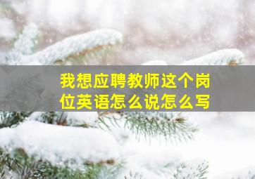 我想应聘教师这个岗位英语怎么说怎么写