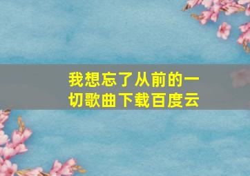 我想忘了从前的一切歌曲下载百度云