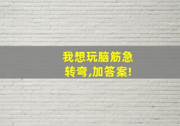 我想玩脑筋急转弯,加答案!