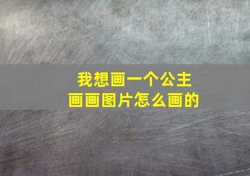 我想画一个公主画画图片怎么画的