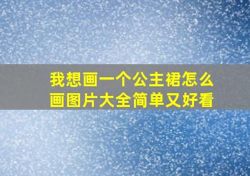 我想画一个公主裙怎么画图片大全简单又好看