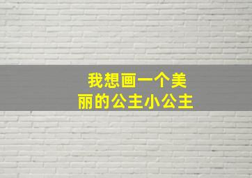 我想画一个美丽的公主小公主