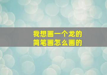 我想画一个龙的简笔画怎么画的