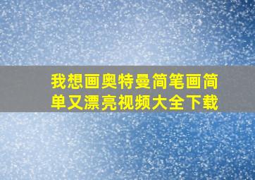 我想画奥特曼简笔画简单又漂亮视频大全下载