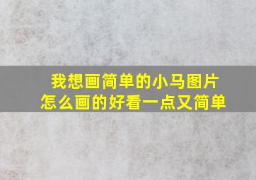 我想画简单的小马图片怎么画的好看一点又简单