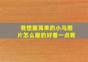 我想画简单的小马图片怎么画的好看一点呢