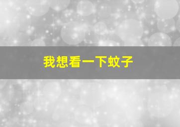 我想看一下蚊子