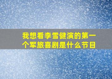 我想看李雪健演的第一个军旅喜剧是什么节目