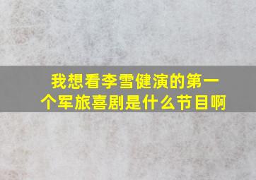 我想看李雪健演的第一个军旅喜剧是什么节目啊