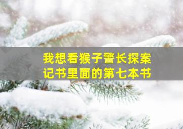 我想看猴子警长探案记书里面的第七本书