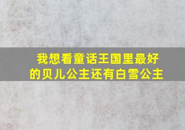 我想看童话王国里最好的贝儿公主还有白雪公主