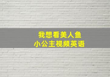 我想看美人鱼小公主视频英语