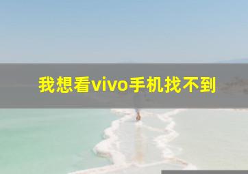 我想看vivo手机找不到