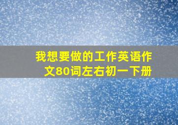 我想要做的工作英语作文80词左右初一下册