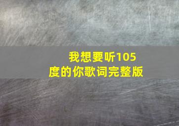 我想要听105度的你歌词完整版