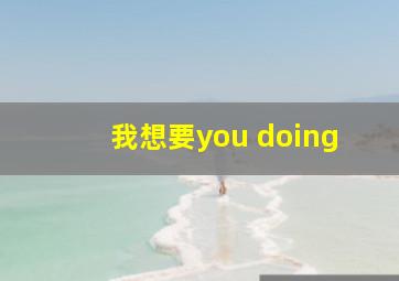 我想要you doing