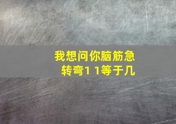 我想问你脑筋急转弯1+1等于几