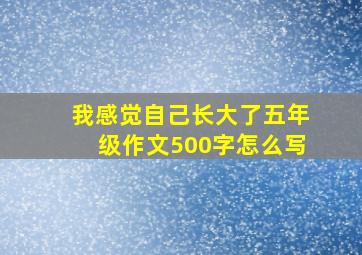 我感觉自己长大了五年级作文500字怎么写