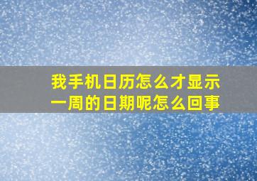 我手机日历怎么才显示一周的日期呢怎么回事