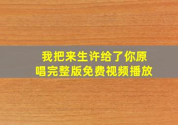 我把来生许给了你原唱完整版免费视频播放