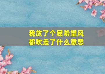 我放了个屁希望风都吹走了什么意思