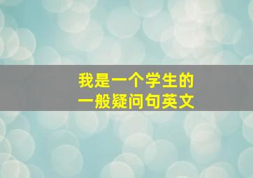 我是一个学生的一般疑问句英文