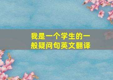 我是一个学生的一般疑问句英文翻译