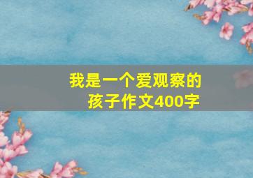 我是一个爱观察的孩子作文400字